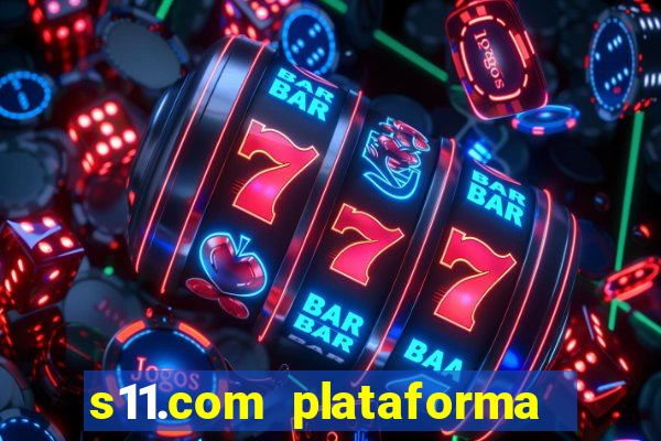 s11.com plataforma de jogos